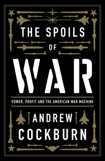 The Spoils of War: Power, Profit and the American War Machine - Paperback