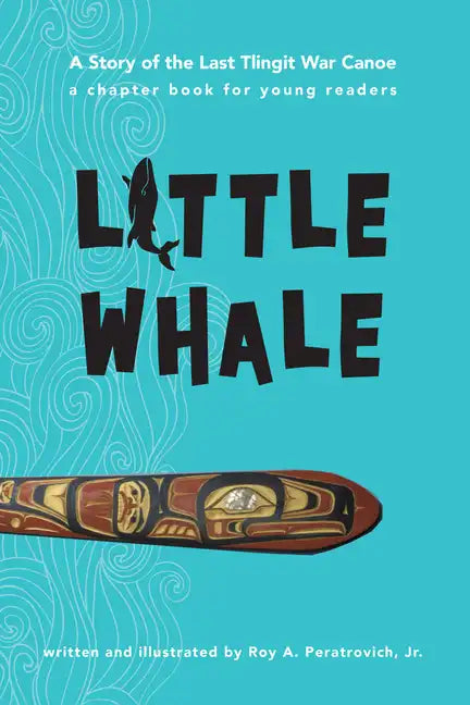 Little Whale: A Story of the Last Tlingit War Canoe - Paperback