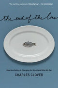 The End of the Line: How Overfishing Is Changing the World and What We Eat - Hardcover