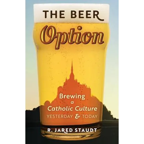The Beer Option: Brewing a Catholic Culture, Yesterday & Today - Paperback
