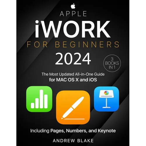 Apple iWork for Beginners: [3 in 1] The Most Updated All-in-One Guide for MAC OS X and iOS Including Pages, Numbers, and Keynote - Paperback