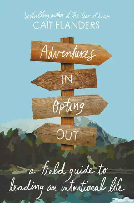 Adventures in Opting Out: A Field Guide to Leading an Intentional Life - Hardcover
