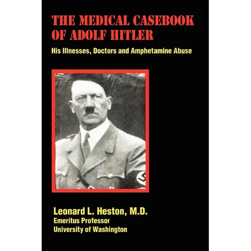 The Medical Casebook of Adolf Hitler: His Illnesses, Doctors and Amphetamine Abuse - Paperback