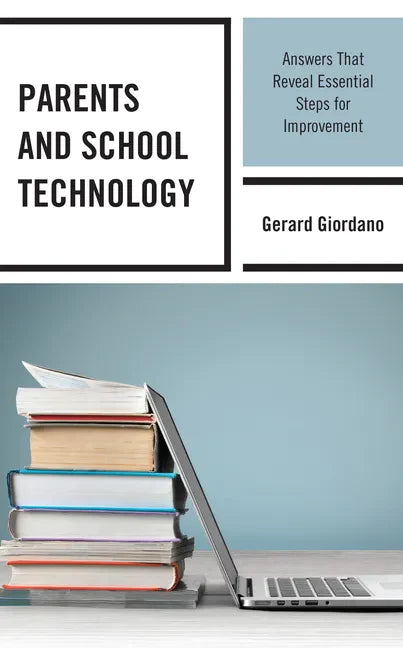 Parents and School Technology: Answers That Reveal Essential Steps for Improvement - Paperback