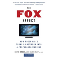 The Fox Effect: How Roger Ailes Turned a Network into a Propaganda Machine - Paperback