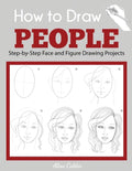 How to Draw People: Step-by-Step Face and Figure Drawing Projects - Paperback