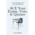 ACE Your Exams, Tests, & Quizzes: 34 Test-Taking Strategies for Top Grades, Time Efficiency, Less Stress, and Academic Excellence - Paperback