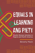 Equals in Learning and Piety: Muslim Women Scholars in Nigeria and North America - Hardcover