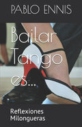 Bailar Tango es...: Reflexiones Milongueras - Paperback