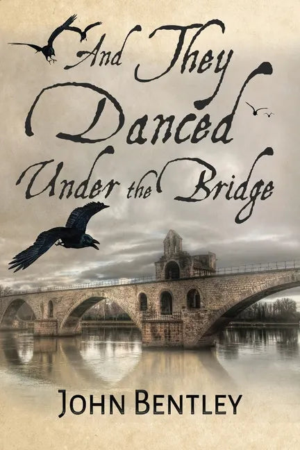 And They Danced Under The Bridge: A Novel Of 14th Century Avignon - Paperback