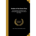 Studies of the Essex Flora: An Enumeration of All Plants Found Growing Naturally Within the Limits of Lynn, Mass. - Paperback