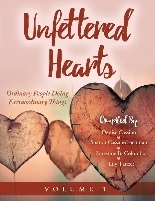 Unfettered Hearts Ordinary People Doing Extraordinary Things Volume 1 - Paperback