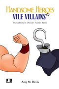 Handsome Heroes and Vile Villains: Men in Disney's Feature Animation - Paperback