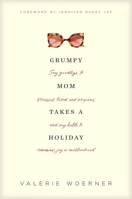 Grumpy Mom Takes a Holiday: Say Goodbye to Stressed, Tired, and Anxious, and Say Hello to Renewed Joy in Motherhood - Paperback