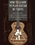 How to Learn to Play Guitar in 7 Days: Step by Step Daily Guitar Lessons for Beginners Kids and Adults - Paperback