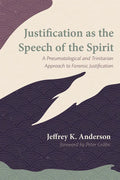 Justification as the Speech of the Spirit: A Pneumatological and Trinitarian Approach to Forensic Justification - Hardcover