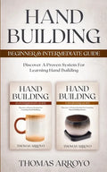 Hand Building Beginner & Intermediate Guide: Discover A Proven System For Learning Hand Building - Paperback