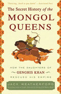 The Secret History of the Mongol Queens: How the Daughters of Genghis Khan Rescued His Empire - Paperback