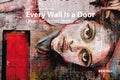 Every Wall Is a Door: Urban Art: Artists - Works - Stories - Hardcover