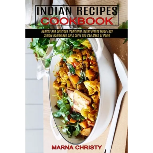 Indian Recipes Cookbook: Simple Homemade Dal & Curry You Can Make at Home (Healthy and Delicious Traditional Indian Dishes Made Easy) - Paperback