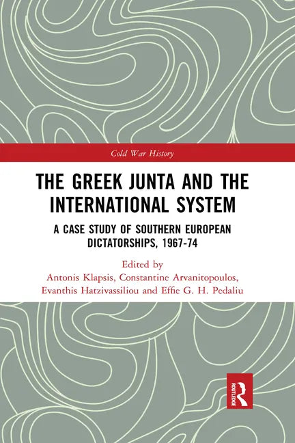 The Greek Junta and the International System: A Case Study of Southern European Dictatorships, 1967-74 - Paperback