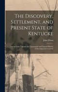 The Discovery, Settlement, and Present State of Kentucke: and an Essay Towards the Topography and Natural History of That Important Country - Hardcover