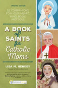 A Book of Saints for Catholic Moms: 52 Companions for Your Heart, Mind, Body, and Soul - Paperback