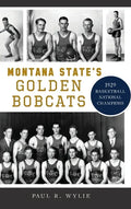 Montana State's Golden Bobcats: 1929 Basketball National Champions - Hardcover