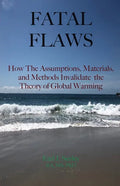 Fatal Flaws: How The Assumptions, Materials, and Methods Invalidate The Theory of Global Warming - Paperback