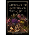 Witchcraft for Beginners and Wiccan Spells 2 Books in 1: a Complete Guide to Wiccan Moon Magic, Herbal Magic, Candles, Crystals, Spells and Rituals. - Paperback