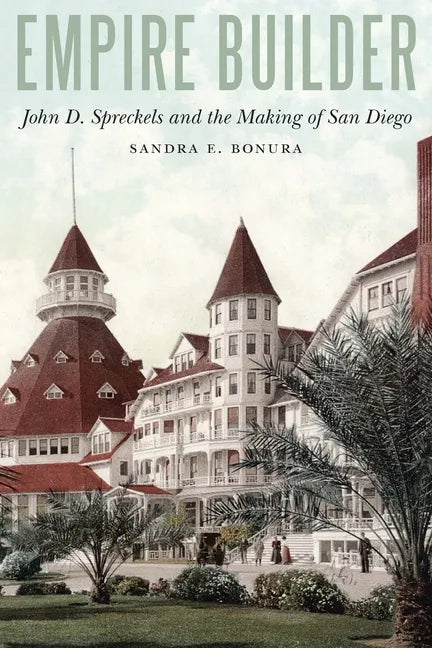 Empire Builder: John D. Spreckels and the Making of San Diego - Hardcover