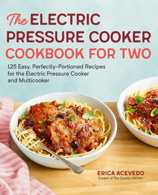 The Electric Pressure Cooker Cookbook for Two: 125 Easy, Perfectly-Portioned Recipes for Your Electric Pressure Cooker and Multicooker - Paperback