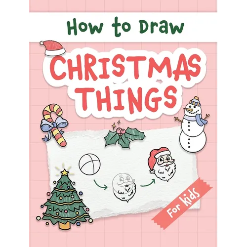 How to Draw Christmas Things: Easy and Simple Step-by-Step Guide to Drawing Festive Christmas Things for Beginners - the Perfect Christmas or Birthd - Hardcover