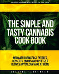 The Simple & Tasty Cannabis Cook Book (Delicious Marijuana Infused Recipes for Home Chefs): Medicated Breakfast, Entrees, Desserts, Snacks and Appetiz - Paperback