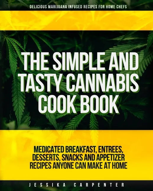 The Simple & Tasty Cannabis Cook Book (Delicious Marijuana Infused Recipes for Home Chefs): Medicated Breakfast, Entrees, Desserts, Snacks and Appetiz - Paperback