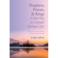Prophets, Priests, and Kings: A New Way to Consider Spiritual Gifts: Doing the Greater Works of Christ in the Church - Hardcover