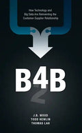 B4b: How Technology and Big Data Are Reinventing the Customer-Supplier Relationship - Hardcover