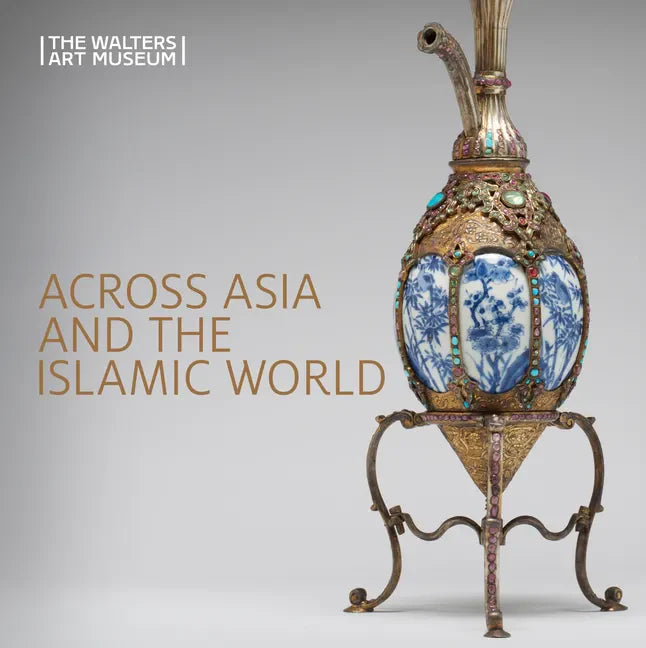 Across Asia and the Islamic World: Movement and Mobility in the Arts of East Asian, South and Southeast Asian, and Islamic Cultures - Paperback