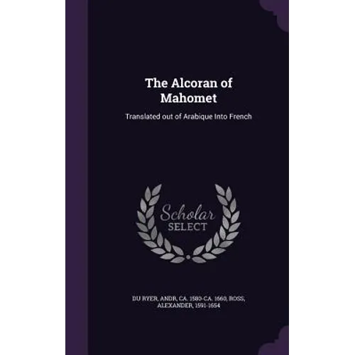 The Alcoran of Mahomet: Translated out of Arabique Into French - Hardcover
