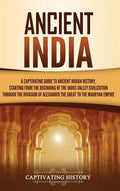Ancient India: A Captivating Guide to Ancient Indian History, Starting from the Beginning of the Indus Valley Civilization Through th - Hardcover