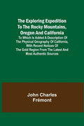 The Exploring Expedition to the Rocky Mountains, Oregon and California; To which is Added a Description of the Physical Geography of California, with - Paperback