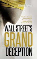 Wall Street's Grand Deception: Why Your Financial Advisor Might be Hazardous to Your Wealth and What You Can Do About It - Paperback