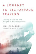 A Journey to Victorious Praying: Finding Discipline and Delight in Your Prayer Life - Paperback
