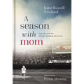 A Season with Mom: Love, Loss, and the Ultimate Baseball Adventure - Hardcover