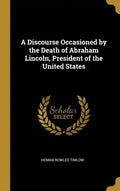 A Discourse Occasioned by the Death of Abraham Lincoln, President of the United States - Hardcover