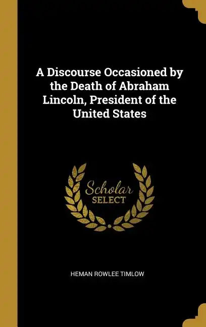 A Discourse Occasioned by the Death of Abraham Lincoln, President of the United States - Hardcover