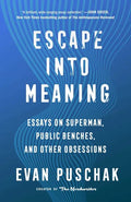 Escape Into Meaning: Essays on Superman, Public Benches, and Other Obsessions - Hardcover