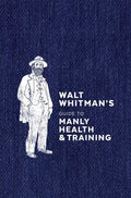 Walt Whitman's Guide to Manly Health and Training - Hardcover