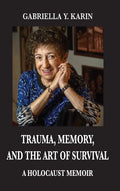 Trauma, Memory, and the Art of Survival: A Holocaust Memoir - Hardcover