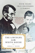 The Lincolns in the White House: Four Years That Shattered a Family - Paperback
